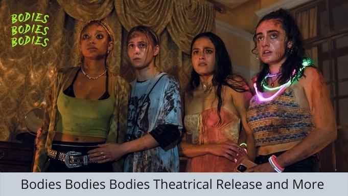 Bodies Bodies Bodies Theatrical Release and More