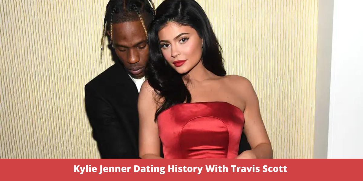 Kylie Jenner Dating History With Travis Scott