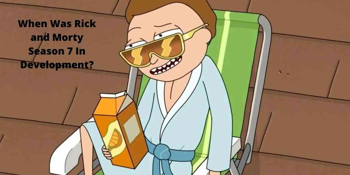 When Was Rick and Morty Season 7 In Development?