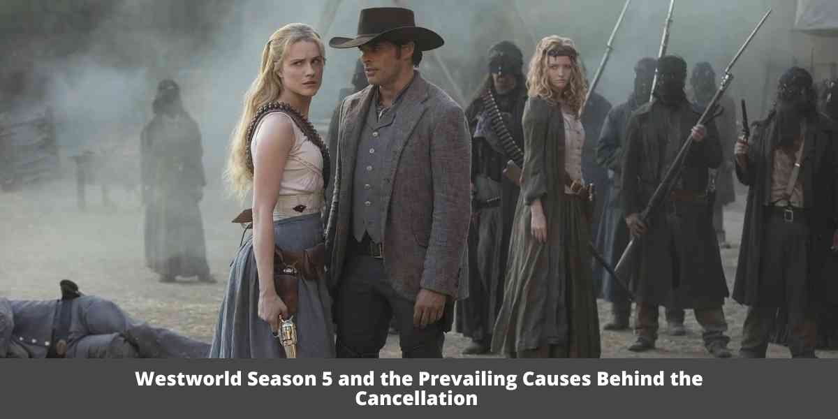 Westworld Season 5 and the Prevailing Causes Behind the Cancellation