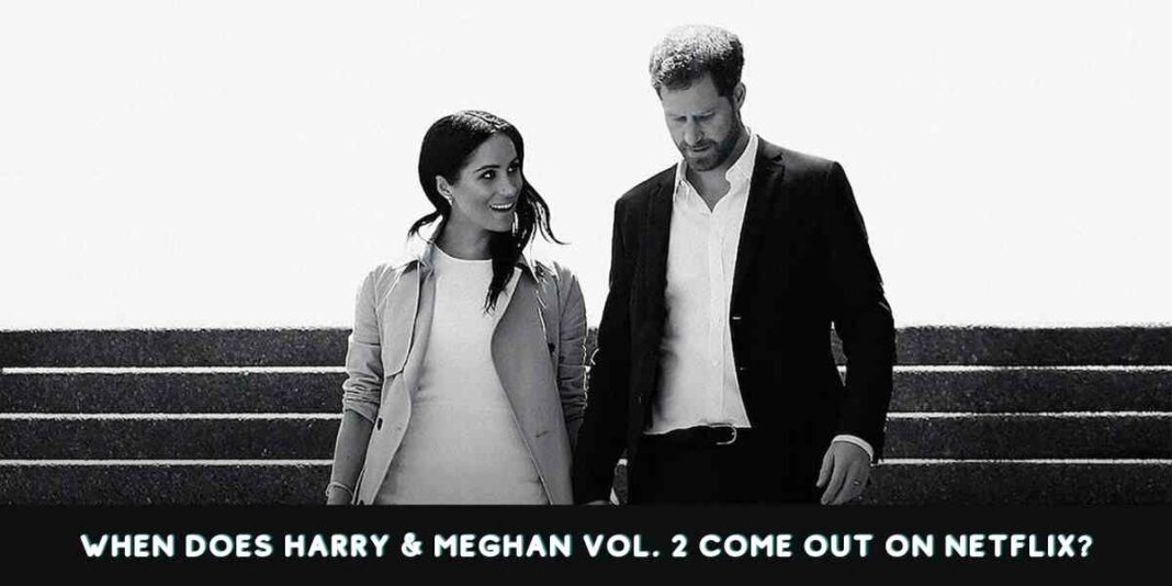 When does Harry & Meghan Vol. 2 come out on Netflix?