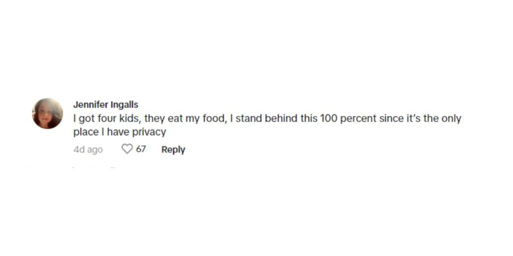 One TikTok user remarked, “I got four kids, they eat my food, I stand behind this 100 percent since it’s the only place I have privacy.”